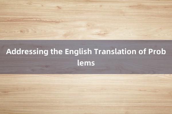 Addressing the English Translation of Problems